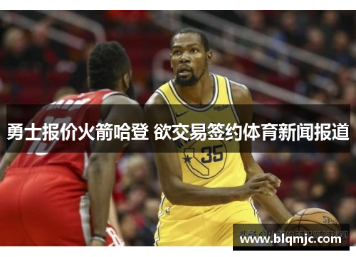 勇士报价火箭哈登 欲交易签约体育新闻报道
